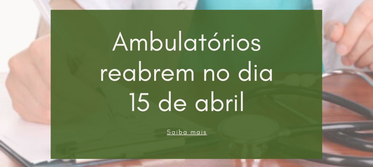 Ambulatórios reabrem dia 15 de abril